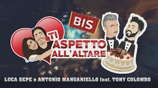 Luca Sepe e Antonio Manganiello Ft Tony Colombo  Ti Aspetto Allaltare Bis Parodia [upl. by Ely148]