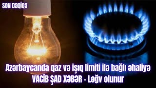 Azərbaycanda qaz və işıq limiti ilə bağlı əhaliyə VACİB ŞAD XƏBƏR  Ləğv olunur [upl. by Limhaj]