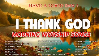 Best 100 Praise And Worship Songs 🙏 Top Playlist Of Morning Worship Songs For Prayers🙏 I Thank God [upl. by Wardle]