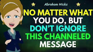 No Matter What You Do But Don’t Ignore This Channeled Message 💌✅Abraham Hicks 2024 [upl. by Alyk247]