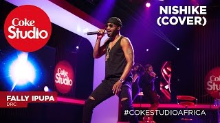 Fally Ipupa Nishike Cover – Coke Studio Africa [upl. by Assilla]