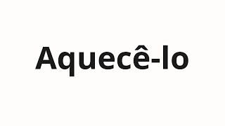 How to pronounce Aquecêlo [upl. by Anircam]