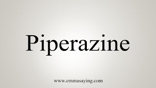 How To Say Piperazine [upl. by Nepets]