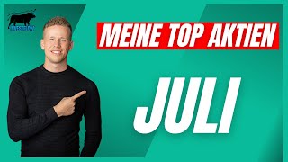 Meine TOP Aktien für den Monat Juli  Starke Wachstums Aktien amp Aktie mit viel Qualität [upl. by Karin]