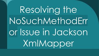 Resolving the NoSuchMethodError Issue in Jackson XmlMapper [upl. by Savick820]