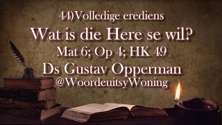 44 Wat is die Here se wil Volledige Erediens Mat 6 HK 49 Ds Gustav Opperman WoordeuitsyWoning [upl. by Knipe]