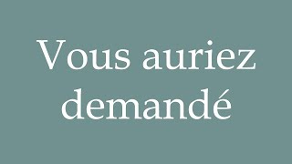 How to Pronounce Vous auriez demandé You would have asked Correctly in French [upl. by Eimmit]