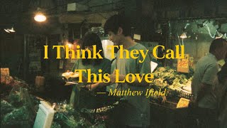 Matthew Ifield  I Think They Call This Love  lyrics [upl. by Philipson]