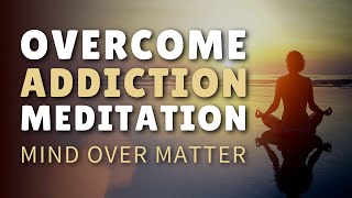 Guided Meditation for Addiction Recovery Overcome Addiction amp Cravings [upl. by Llevart]