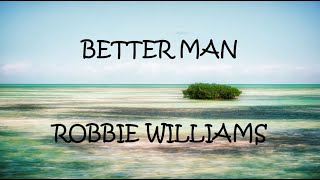 Better Man  Robbie Williams Lyrics [upl. by Alliuqat947]