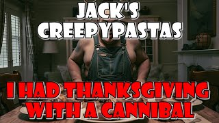 Jacks CreepyPastas I Had Thanksgiving With A Cannibal [upl. by Annovoj]