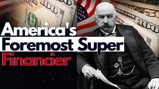 The Story Of JP Morgan Americas Foremost Super Financier [upl. by Rem281]