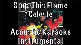 Celeste  Stop This Flame acoustic karaoke instrumental [upl. by Ada794]