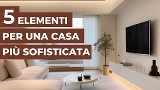 5 Elementi che renderanno la tua CASA più SOFISTICATA [upl. by Lezley]