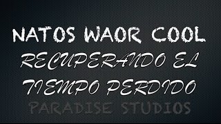 NATOS Y WAOR  Recuperando El Tiempo Perdido Ft COOL  LETRA [upl. by Short538]