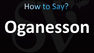 How to Pronounce Oganesson [upl. by Tamiko772]