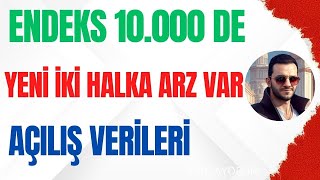 BUNU KUTLAYALIM AYLAR SONRA ENDEKS 10000 DE AÇILIŞ VERİLERİ VE SON HALKA ARZLAR [upl. by Kinemod]