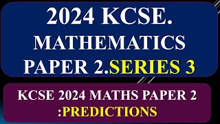 KCSE 2024 MATHEMATICS PAPER 2 PREDICTION SERIES 3 [upl. by Ahsilif792]