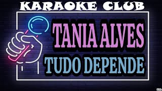 TANIA ALVES  TUDO DEPENDE  KARAOKÊ [upl. by Enella]