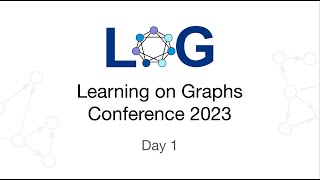 Learning on Graphs Conference 2023  Day 1 [upl. by Eniawd]