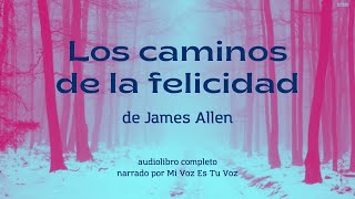 Audiolibro LOS CAMINOS DE LA FELICIDAD de James Allen Audiolibro [upl. by Fillender]