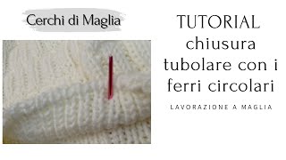 TUTORIAL Chiusura tubolare ad ago con i ferri circolari [upl. by Ayidah46]