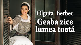 Olguța Berbec  Geaba zice lumea toată [upl. by Bascomb]