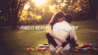 Pablo Neruda Sonnet XVII [upl. by Nerha]