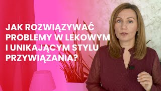 Jak rozwiązywać problemy w lekowym i unikającym stylu przywiązania [upl. by Nerrat]