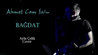 Ayla Çelik  Bağdat  Ahmet Cem Sain Cover [upl. by Atilamrac443]