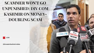 Scammer wont go unpunished Div Com Kashmir on moneydoubling scam [upl. by Lerrud]