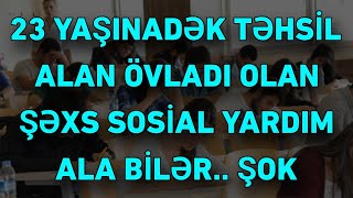 23 YAŞINADƏK TƏHSİL ALAN ÖVLADI OLAN ŞƏXS SOSİAL YARDIM ALA BİLƏR [upl. by Othello]