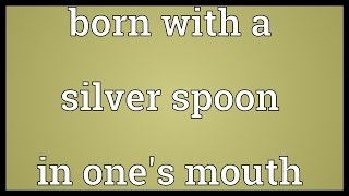 Born with a silver spoon in ones mouth Meaning [upl. by Eidda]