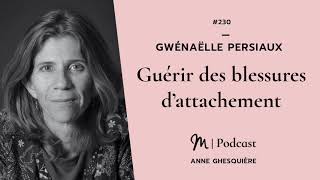 230 Gwénaëlle Persiaux  Guérir des blessures d’attachement [upl. by Powel]