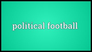 Political football Meaning [upl. by Gnik437]