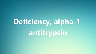 Deficiency alpha1 antitrypsin  Medical Meaning and Pronunciation [upl. by Annuhsal855]