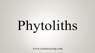 How To Say Phytoliths [upl. by Barrus]