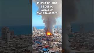 IQUIQUE DE LUTOSE QUEMÓ LA IGLESIA quotSAN FRANCISCOquot iquique incendio iglesiasanfrancisco [upl. by Shue617]