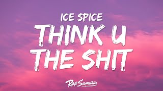 Ice Spice  Think U The Shit Lyrics quotyou not even the fartquot [upl. by Crispen436]