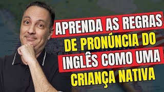 Aprenda as Regras de Pronúncia do Inglês Como Uma Criança Nativa [upl. by Woodrow]