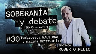 SOBERANIA Y DEBATE 30 Roberto Milio Tema Pesca Nacional y Marina Mercante [upl. by Beauregard]