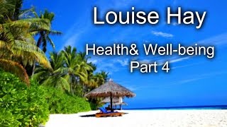 Louise Hay  Health amp Wellbeing  Part 4 of 4 [upl. by Inalaehon]