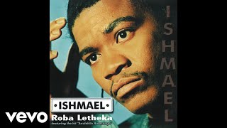 Ishmael  Roba Letheka Official Audio [upl. by Kalagher]