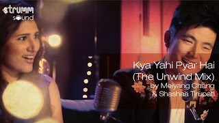 Kya Yahi Pyar Hai The Unwind Mix by Meiyang Chang amp Shashaa Tirupati [upl. by Muiram]