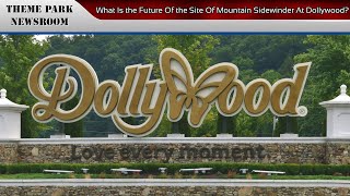 What Is the Future Of the Site Of Mountain Sidewinder At Dollywood [upl. by Adne493]