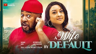 A WIFE BY DEFAULT New Movie  Nosa Rex Rosemary Afuwape Uche Agbo  Okike Tv [upl. by Christos]