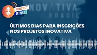 Últimos dias para inscrições nos projetos InovAtiva  Podcast Sebrae  Ep 145 [upl. by Groveman357]