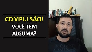 O que é e quais os tipos de COMPULSÃO [upl. by Lugo]