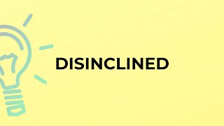 What is the meaning of the word DISINCLINED [upl. by Nonnahs]