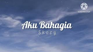 Aku Bahagia  Skocy lirik [upl. by Einal937]